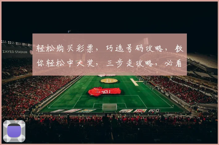 轻松购买彩票，巧选号码攻略，教你轻松中大奖，三步走攻略，必看